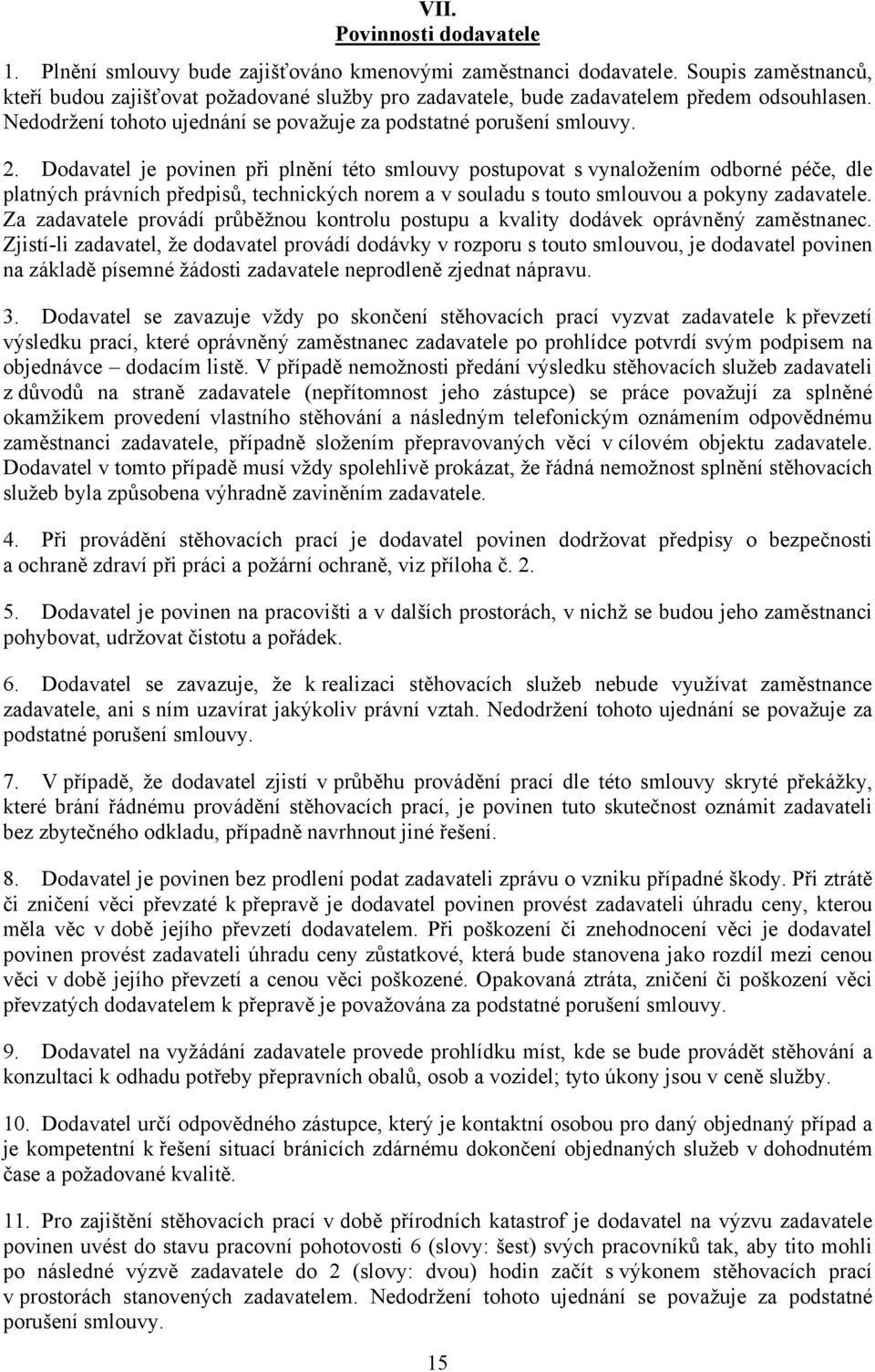 Dodavatel je povinen při plnění této smlouvy postupovat s vynaložením odborné péče, dle platných právních předpisů, technických norem a v souladu s touto smlouvou a pokyny zadavatele.