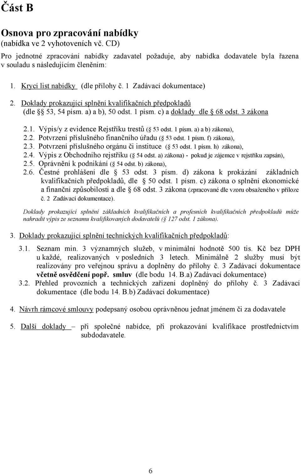 1 písm. a) a b) zákona), 2.2. Potvrzení příslušného finančního úřadu ( 53 odst. 1 písm. f) zákona), 2.3. Potvrzení příslušného orgánu či instituce ( 53 odst. 1 písm. h) zákona), 2.4.