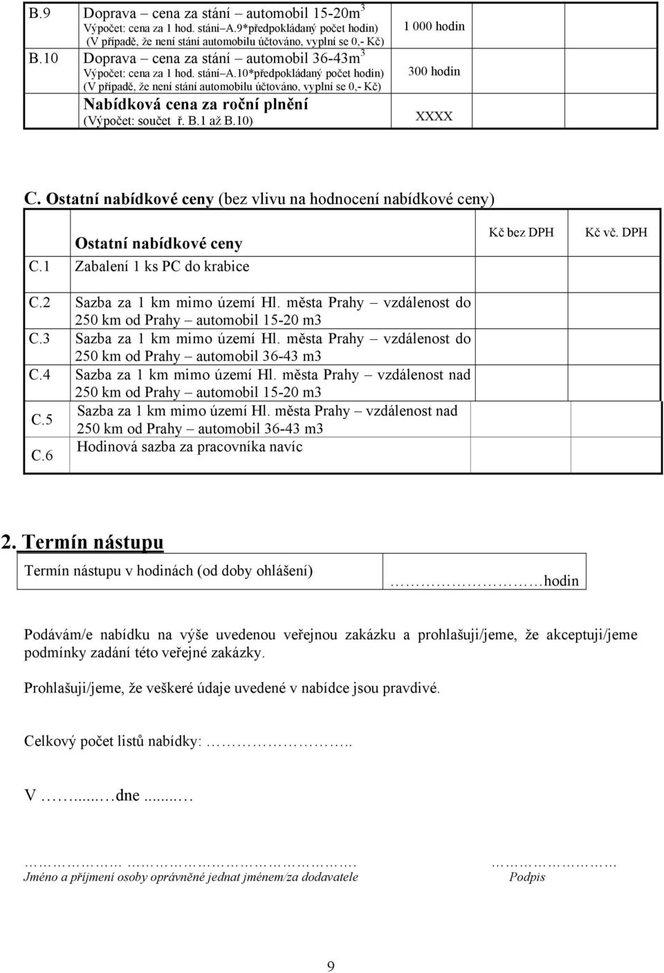 10*předpokládaný počet hodin) (V případě, že není stání automobilu účtováno, vyplní se 0,- Kč) Nabídková cena za roční plnění (Výpočet: součet ř. B.1 až B.10) 1 000 hodin 300 hodin XXXX C.