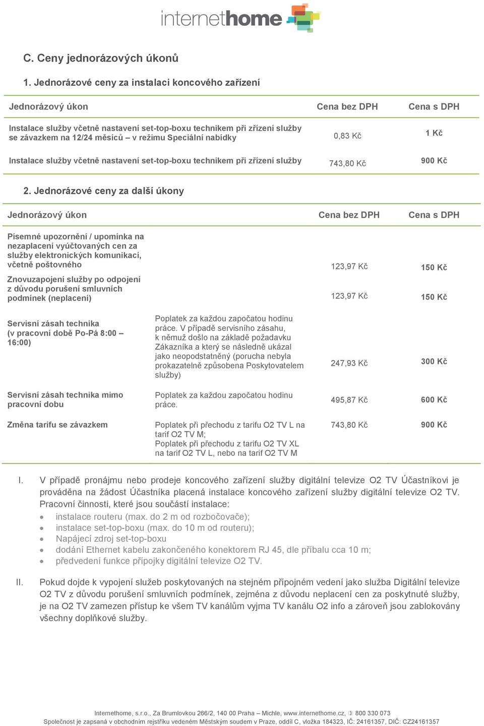 Speciální nabídky 0,83 Kč 1 Kč Instalace služby včetně nastavení set-top-boxu technikem při zřízení služby 743,80 Kč 900 Kč 2.