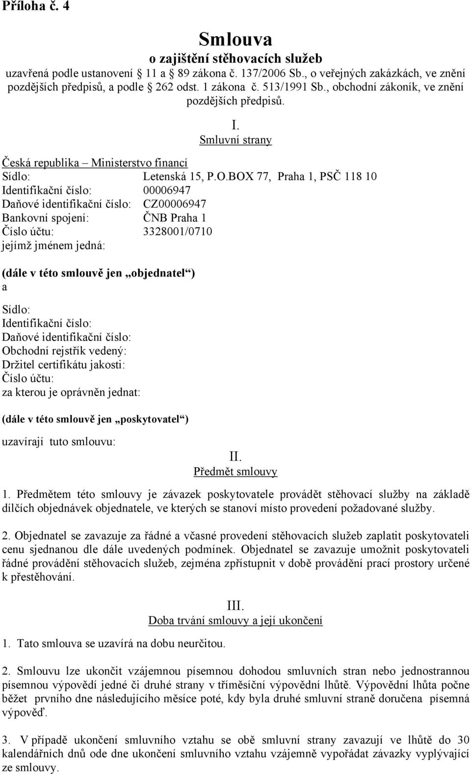 BOX 77, Praha 1, PSČ 118 10 Identifikační číslo: 00006947 Daňové identifikační číslo: CZ00006947 Bankovní spojení: ČNB Praha 1 Číslo účtu: 3328001/0710 jejímž jménem jedná: (dále v této smlouvě jen
