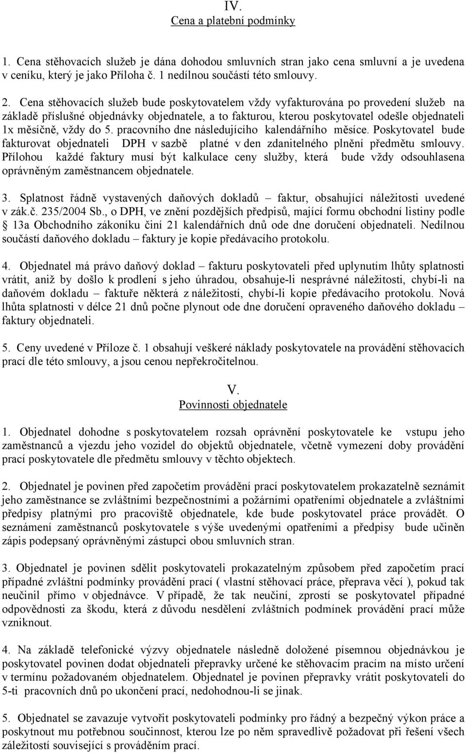 do 5. pracovního dne následujícího kalendářního měsíce. Poskytovatel bude fakturovat objednateli DPH v sazbě platné v den zdanitelného plnění předmětu smlouvy.