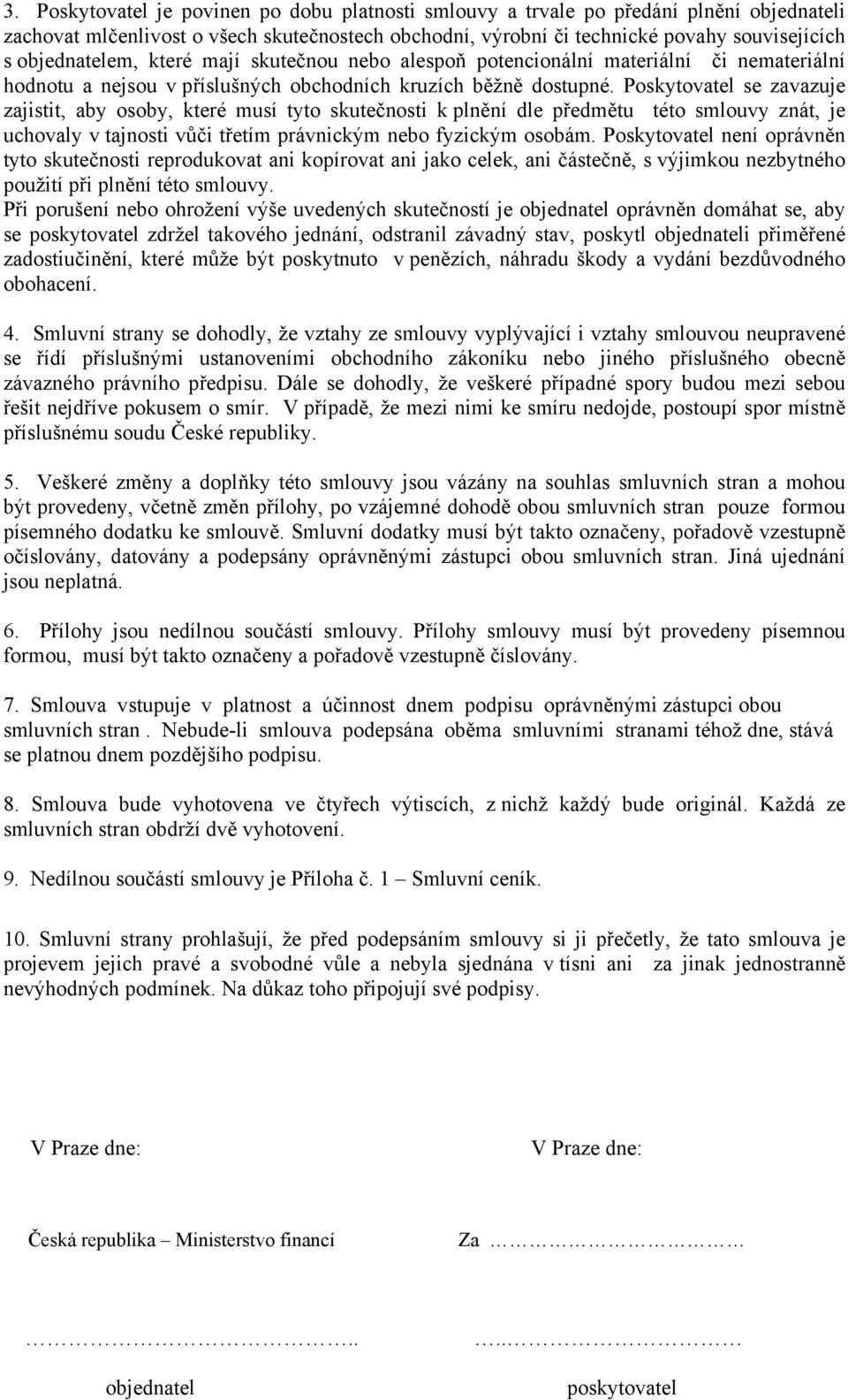 Poskytovatel se zavazuje zajistit, aby osoby, které musí tyto skutečnosti k plnění dle předmětu této smlouvy znát, je uchovaly v tajnosti vůči třetím právnickým nebo fyzickým osobám.