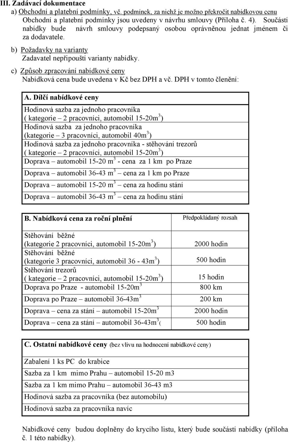 c) Způsob zpracování nabídkové ceny Nabídková cena bude uvedena v Kč bez DPH a vč. DPH v tomto členění: A.