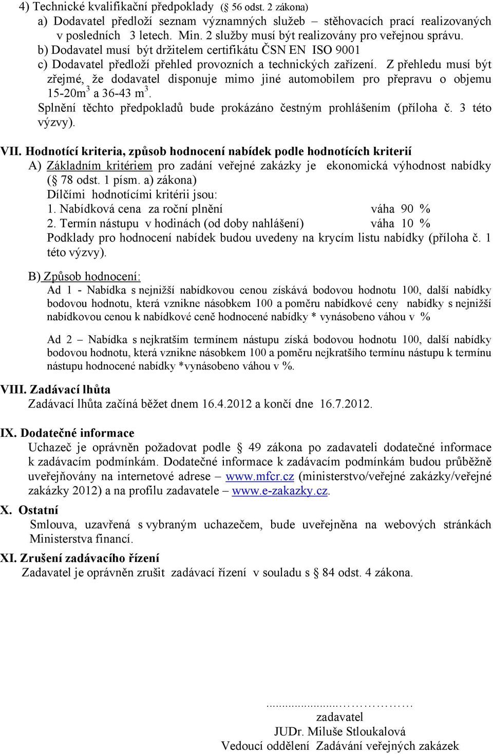 Z přehledu musí být zřejmé, že dodavatel disponuje mimo jiné automobilem pro přepravu o objemu 15-20m 3 a 36-43 m 3. Splnění těchto předpokladů bude prokázáno čestným prohlášením (příloha č.