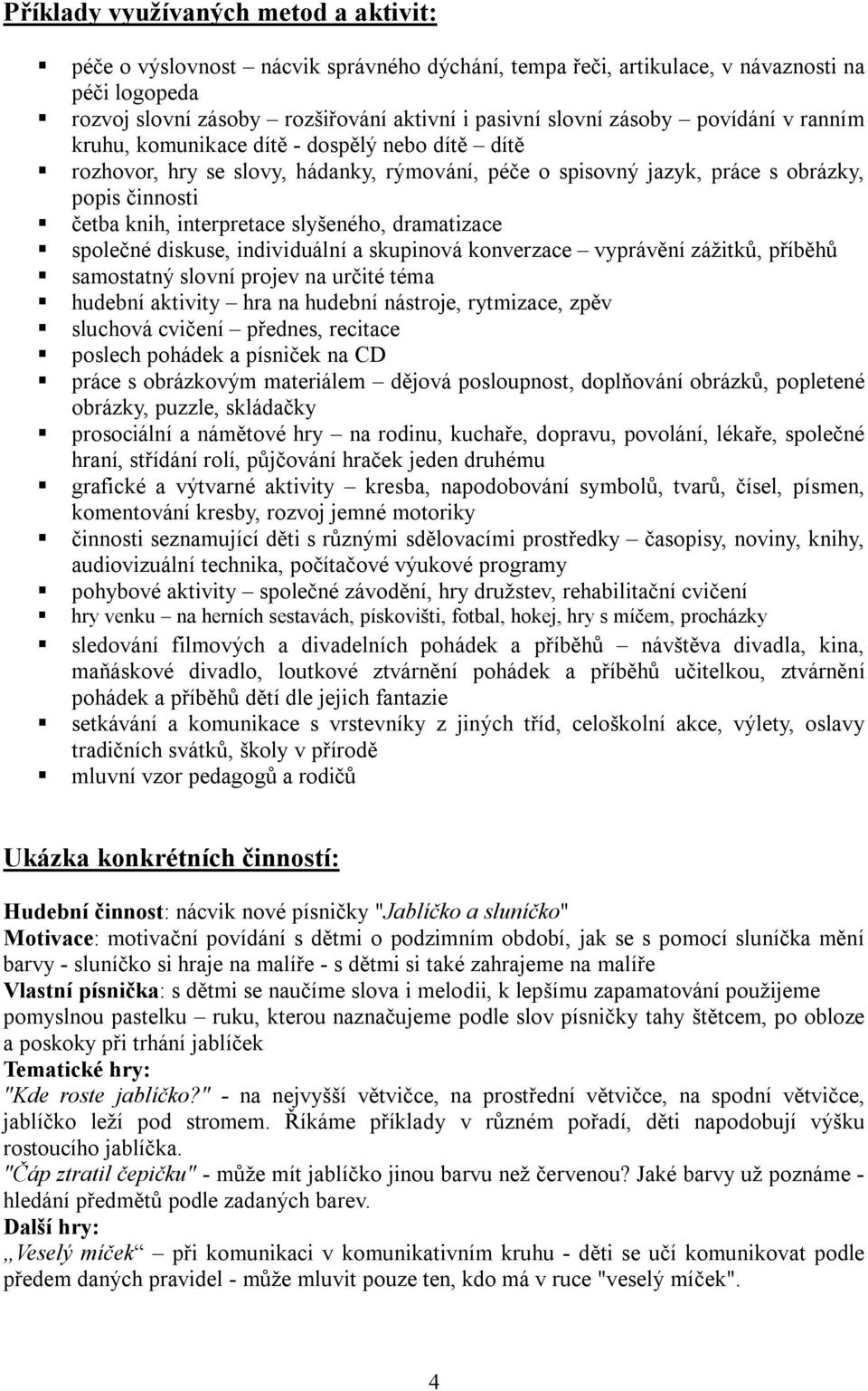 slyšeného, dramatizace společné diskuse, individuální a skupinová konverzace vyprávění zážitků, příběhů samostatný slovní projev na určité téma hudební aktivity hra na hudební nástroje, rytmizace,