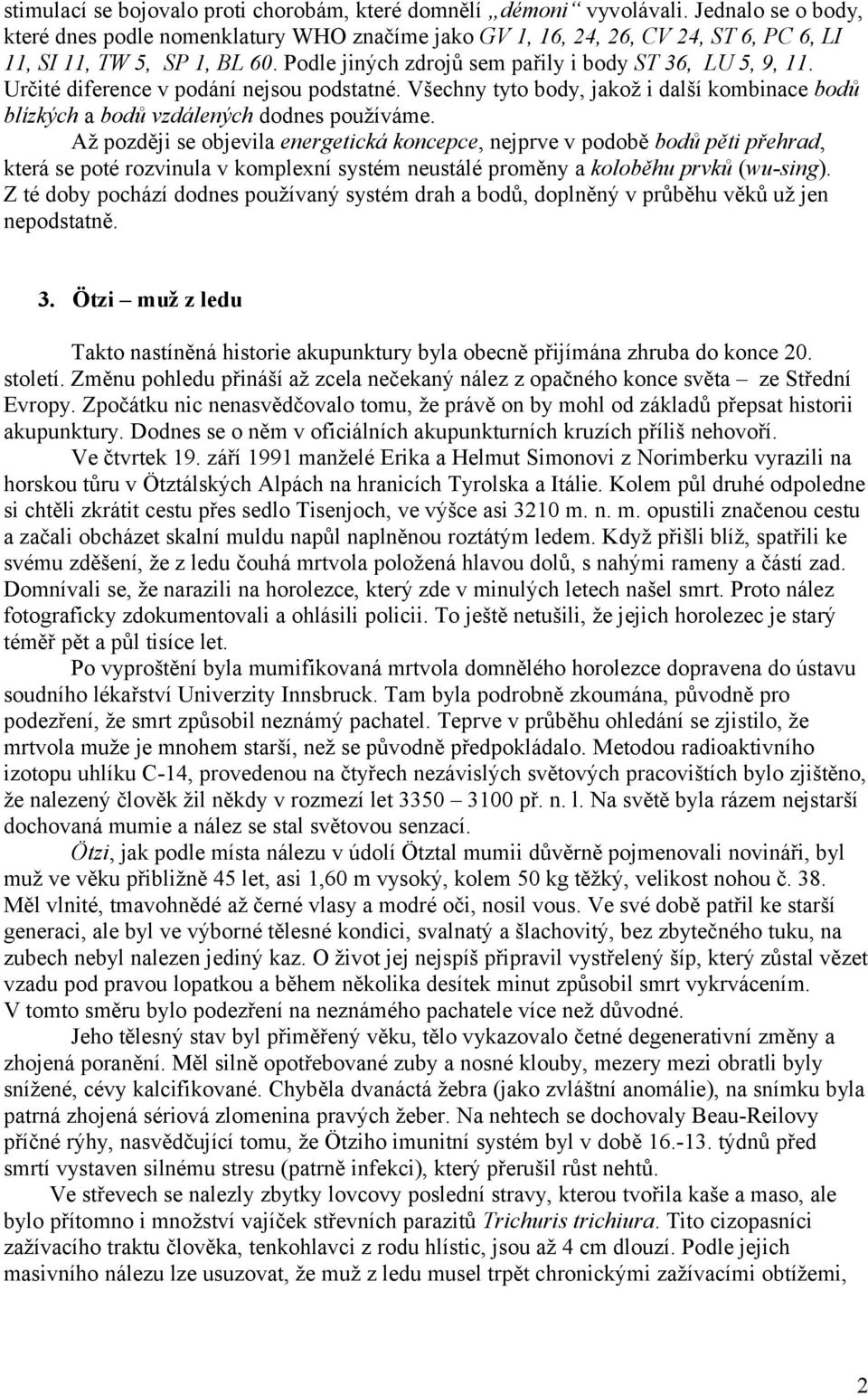 Určité diference v podání nejsou podstatné. Všechny tyto body, jakož i další kombinace bodů blízkých a bodů vzdálených dodnes používáme.