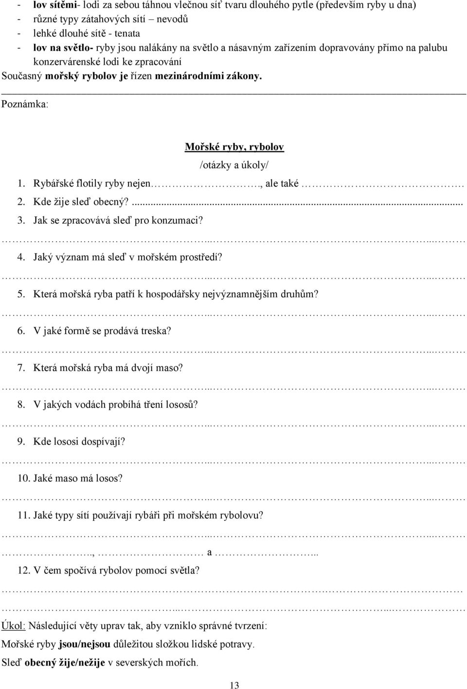 , ale také. 2. Kde žije sleď obecný?... 3. Jak se zpracovává sleď pro konzumaci? 4. Jaký význam má sleď v mořském prostředí? 5. Která mořská ryba patří k hospodářsky nejvýznamnějším druhům? 6.