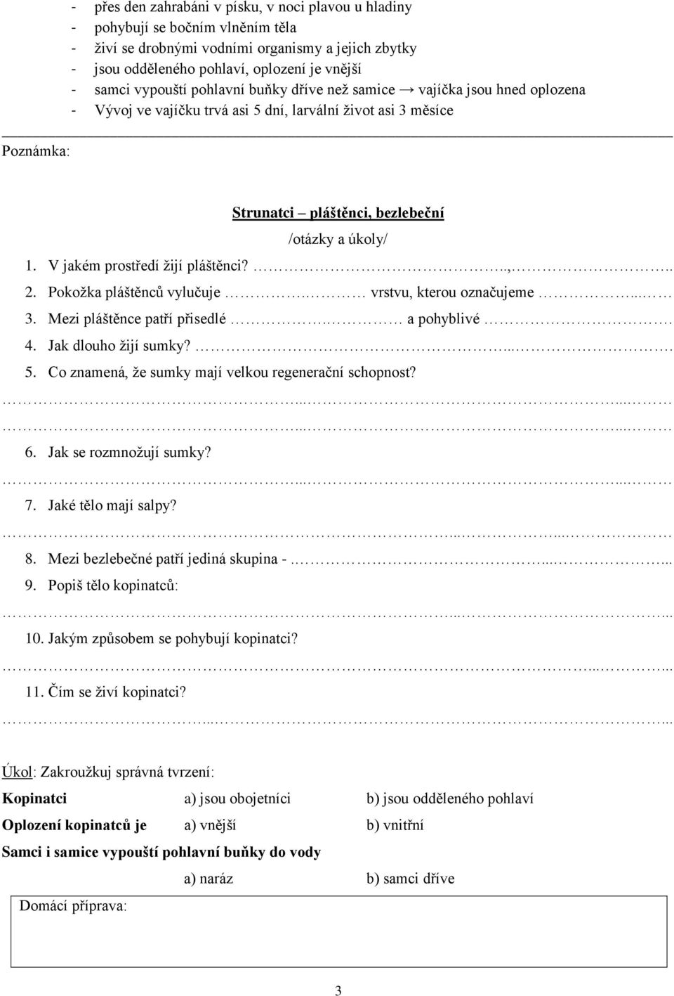 ..,.. 2. Pokožka pláštěnců vylučuje. vrstvu, kterou označujeme... 3. Mezi pláštěnce patří přisedlé. a pohyblivé. 4. Jak dlouho žijí sumky?.... 5.