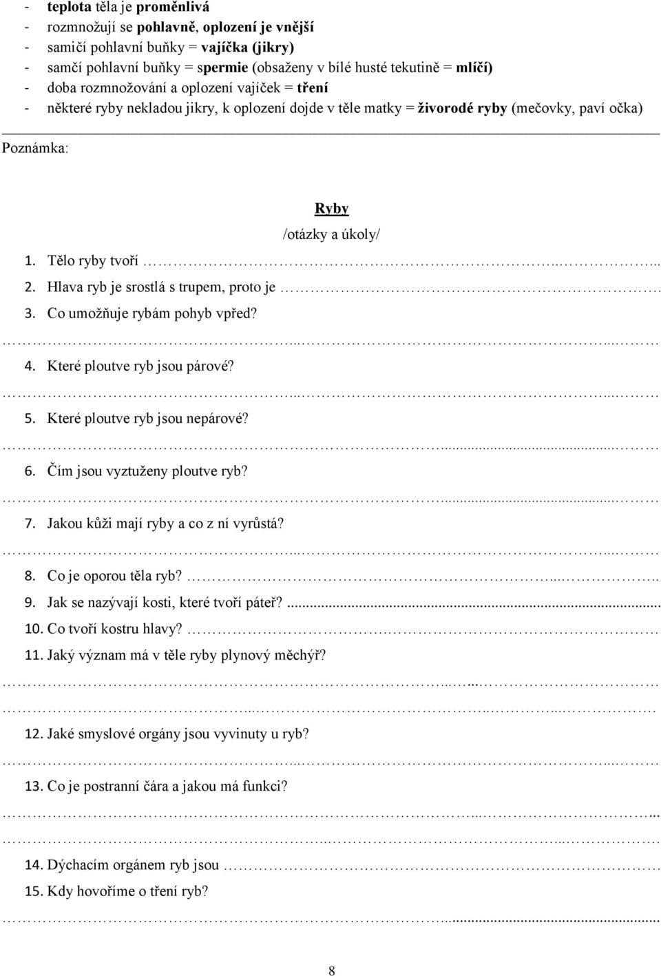 Hlava ryb je srostlá s trupem, proto je. 3. Co umožňuje rybám pohyb vpřed? 4. Které ploutve ryb jsou párové? 5. Které ploutve ryb jsou nepárové?... 6. Čím jsou vyztuženy ploutve ryb?... 7.