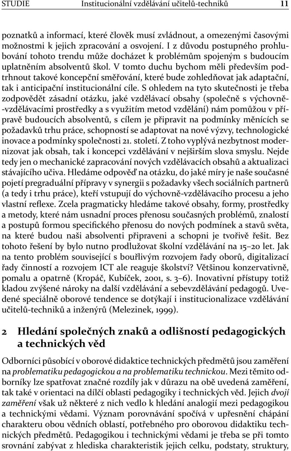 V tomto duchu bychom měli především podtrhnout takové koncepční směřování, které bude zohledňovat jak adaptační, tak i anticipační institucionální cíle.