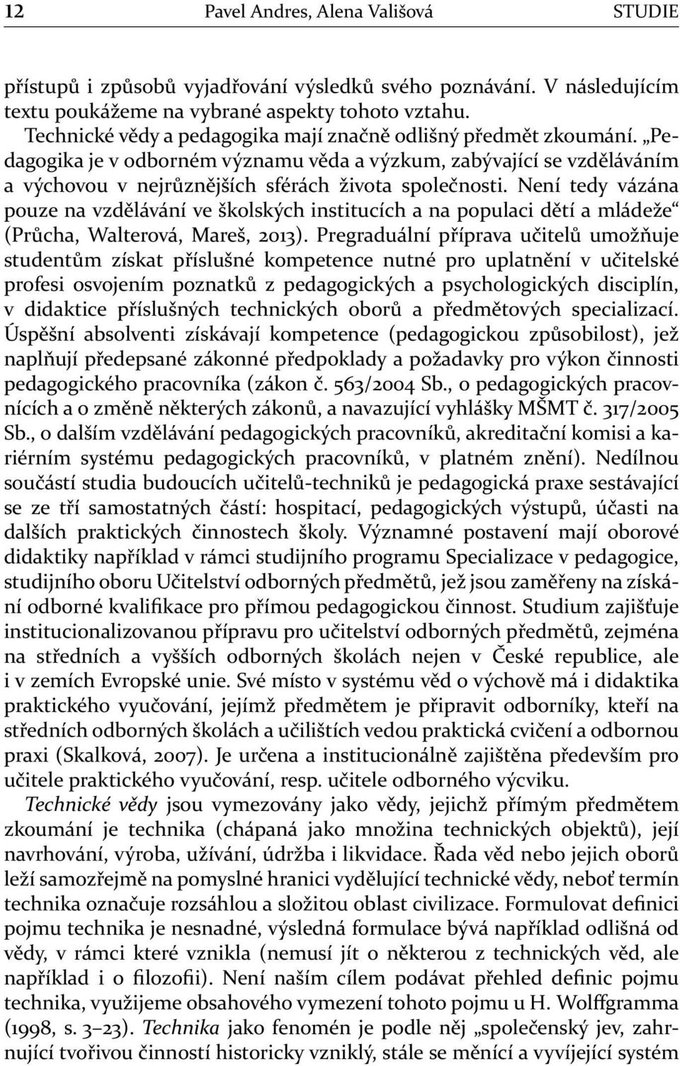 Není tedy vázána pouze na vzdělávání ve školských institucích a na populaci dětí a mládeže (Průcha, Walterová, Mareš, 2013).