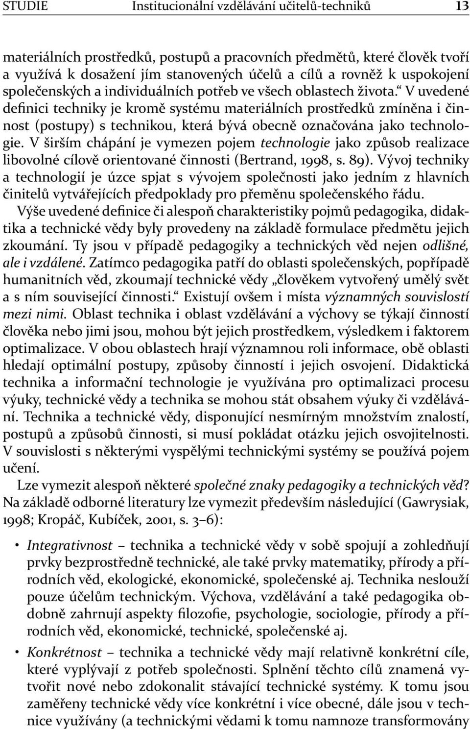 V uvedené definici techniky je kromě systému materiálních prostředků zmíněna i činnost (postupy) s technikou, která bývá obecně označována jako technologie.