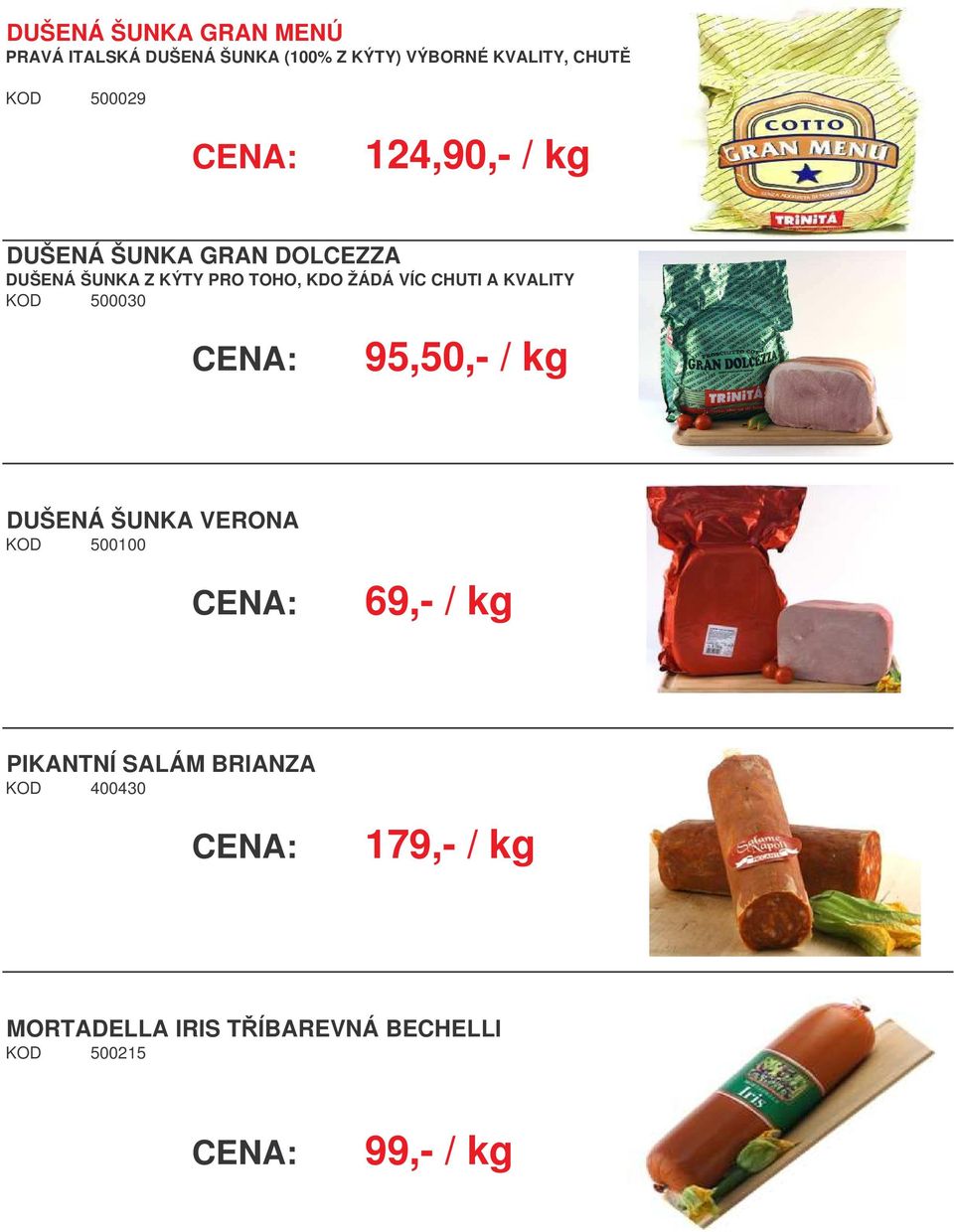 CHUTI A KVALITY KOD 500030 95,50,- / kg DUŠENÁ ŠUNKA VERONA KOD 500100 69,- / kg PIKANTNÍ