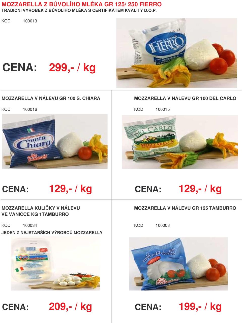 CHIARA MOZZARELLA V NÁLEVU GR 100 DEL CARLO KOD 100016 KOD 100015 129,- / kg 129,- / kg MOZZARELLA