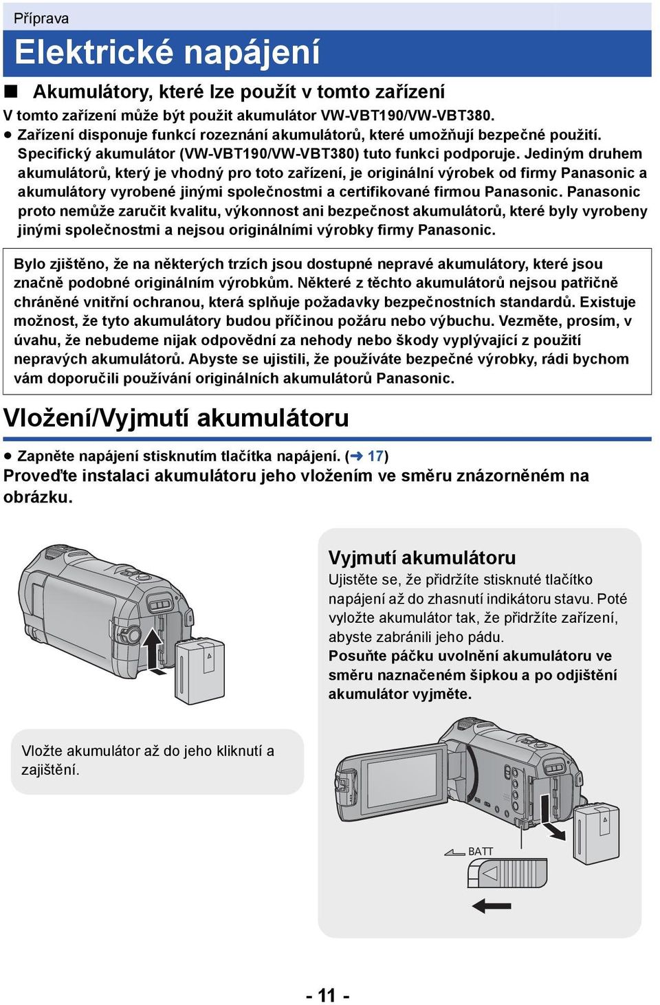 Jediným druhem akumulátorů, který je vhodný pro toto zařízení, je originální výrobek od firmy Panasonic a akumulátory vyrobené jinými společnostmi a certifikované firmou Panasonic.