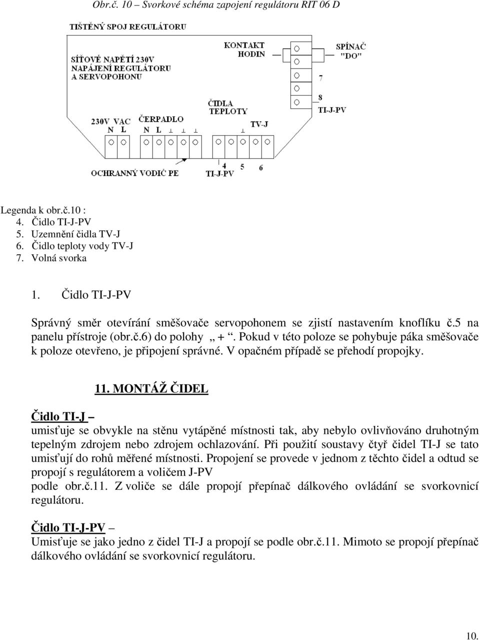 Pokud v této poloze se pohybuje páka směšovače k poloze otevřeno, je připojení správné. V opačném případě se přehodí propojky. 11.