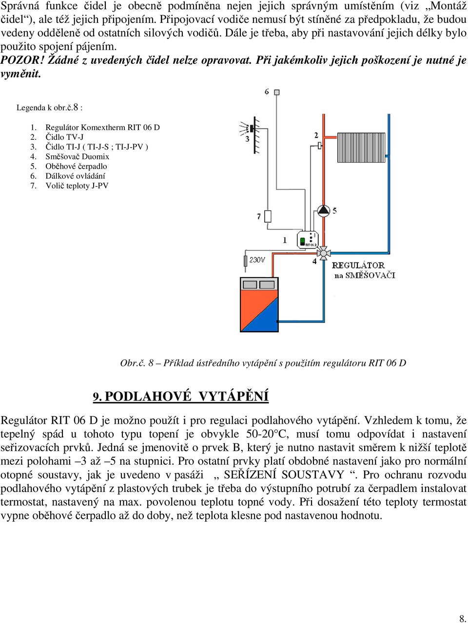 Žádné z uvedených čidel nelze opravovat. Při jakémkoliv jejich poškození je nutné je vyměnit. Legenda k obr.č.8 : 1. Regulátor Komextherm RIT 06 D 2. Čidlo TV-J 3. Čidlo TI-J ( TI-J-S ; TI-J-PV ) 4.