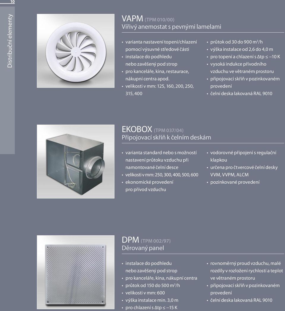 velikosti v mm: 125, 160, 200, 250, 315, 400 průtok od 30 do 900 m 3 /h výška instalace od 2,6 do 4,0 m pro topení a chlazení s tp 10 K vysoká indukce přívodního vzduchu ve větraném prostoru