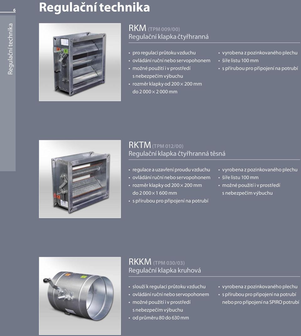 uzavření proudu vzduchu ovládání ruční nebo servopohonem rozměr klapky od 200 200 mm do 2 000 1 600 mm s přírubou pro připojení na potrubí vyrobena z pozinkovaného plechu šíře listu 100 mm možné
