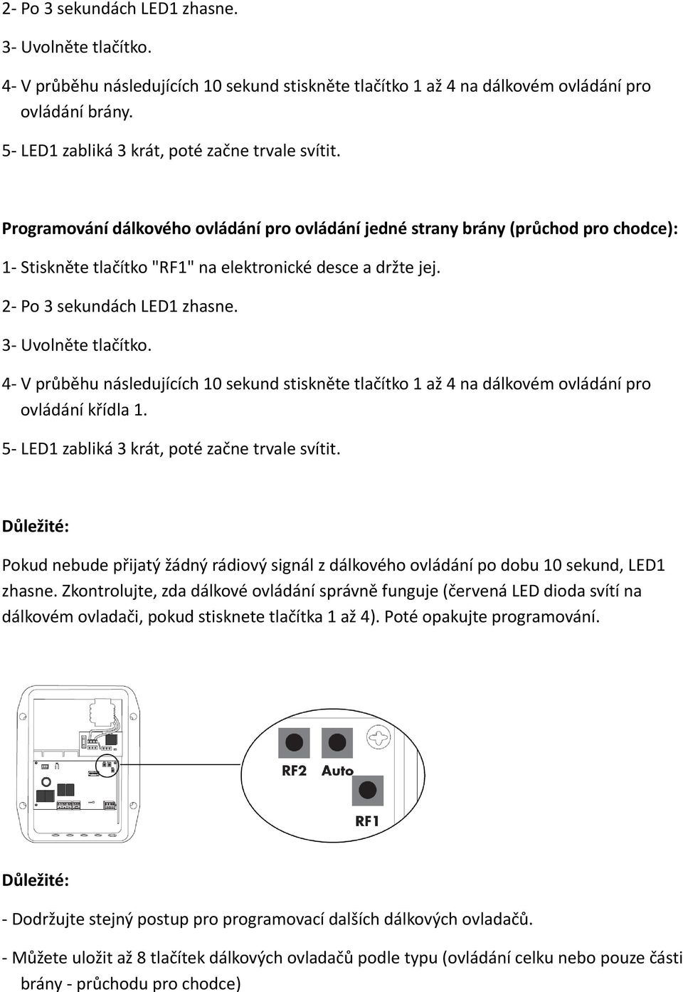 Programování dálkového ovládání pro ovládání jedné strany brány (průchod pro chodce): 1- Stiskněte tlačítko "RF1" na elektronické desce a držte jej. 2- Po 3 sekundách LED1 zhasne.