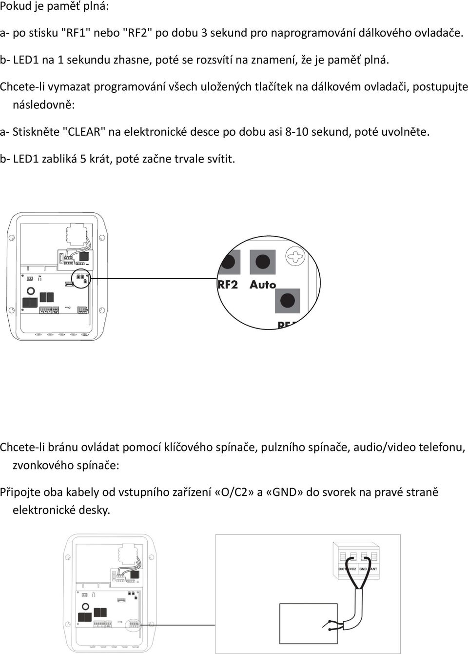 Chcete-li vymazat programování všech uložených tlačítek na dálkovém ovladači, postupujte následovně: a- Stiskněte "CLEAR" na elektronické desce po dobu asi