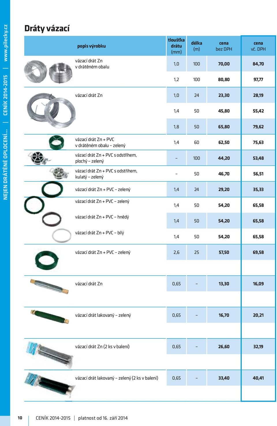 obalu zelený vázací drát Zn + PVC s odstřihem, plochý zelený vázací drát Zn + PVC s odstřihem, kulatý zelený 1,4 50 45,80 55,42 1,8 50 65,80 79,62 1,4 60 62,50 75,63 100 44,20 53,48 50 46,70 56,51