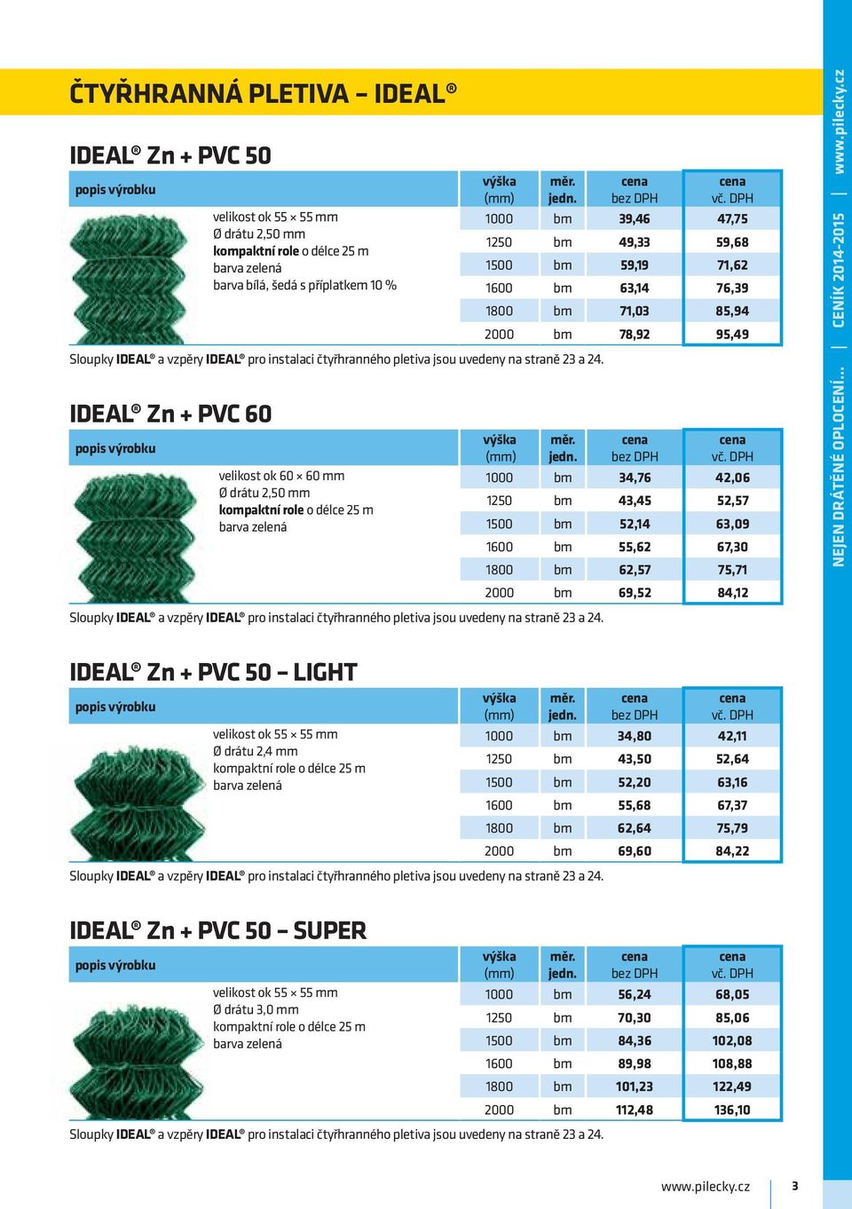 velikost ok 55 55 mm 1000 bm 39,46 47,75 Ø drátu 2,50 mm kompaktní role o délce 25 m 1250 bm 49,33 59,68 barva zelená 1500 bm 59,19 71,62 barva bílá, šedá s příplatkem 10 % 1600 bm 63,14 76,39 1800