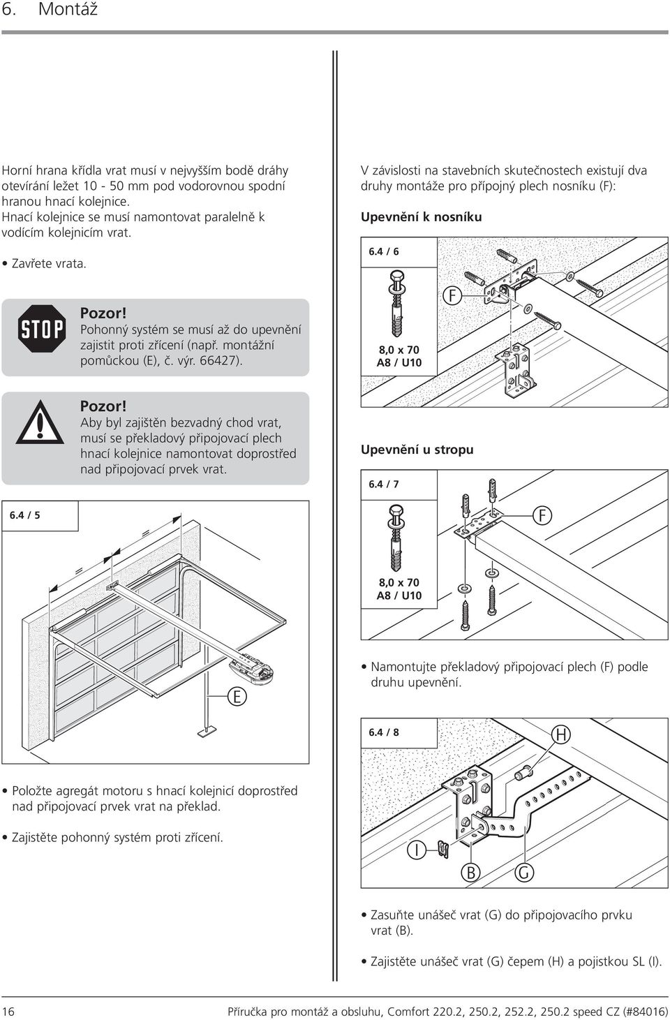 4 / 6 6.4 / 7 Upevnění u stropu 6.4 / 5 Pozor! Pohonný systém se musí až do upevnění zajistit proti zřícení (např. montážní pomůckou (E), č. výr. 66427).