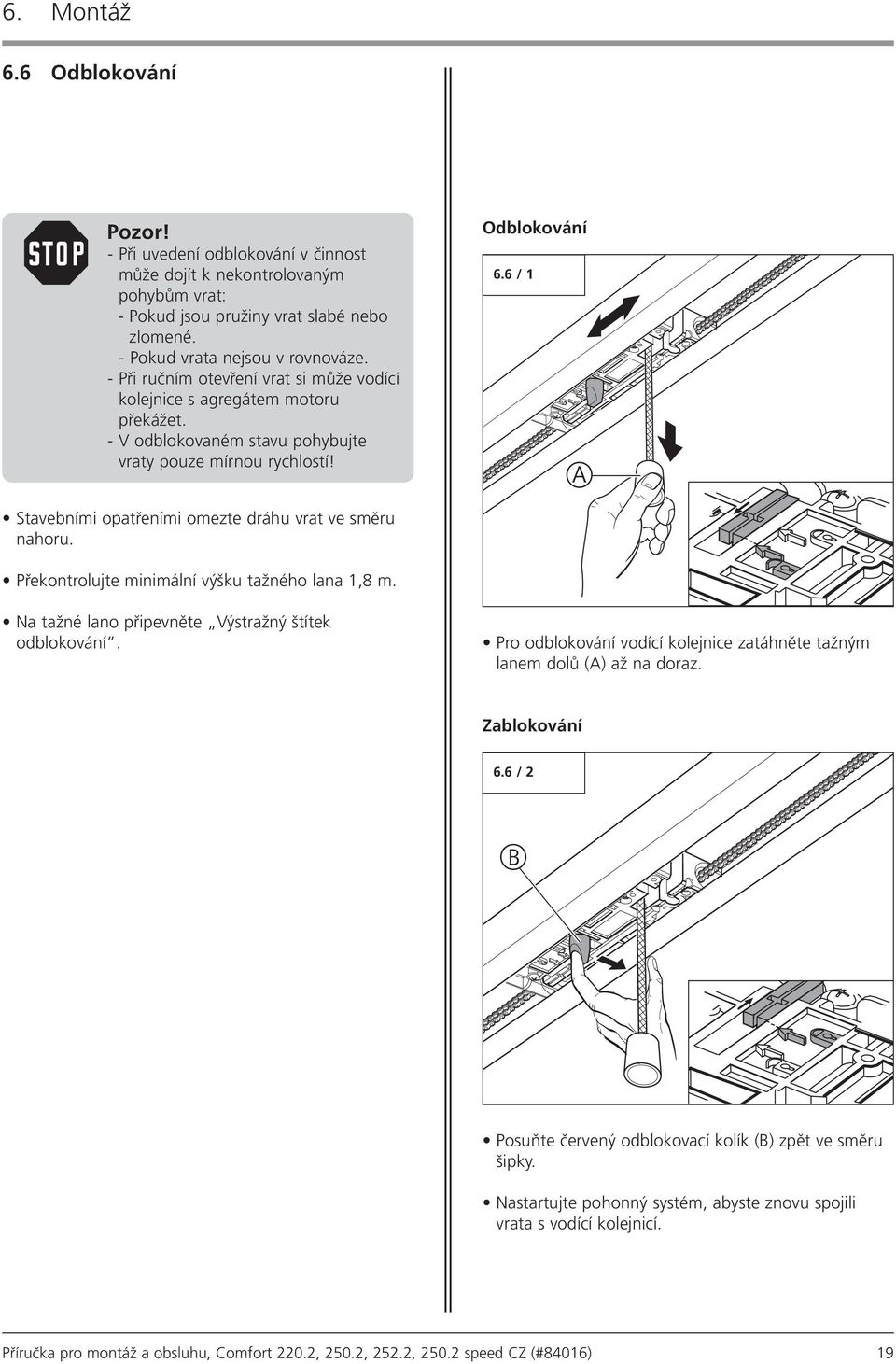 6 / 1 A Stavebními opatřeními omezte dráhu vrat ve směru nahoru. Překontrolujte minimální výšku tažného lana 1,8 m. Na tažné lano připevněte Výstražný štítek odblokování.