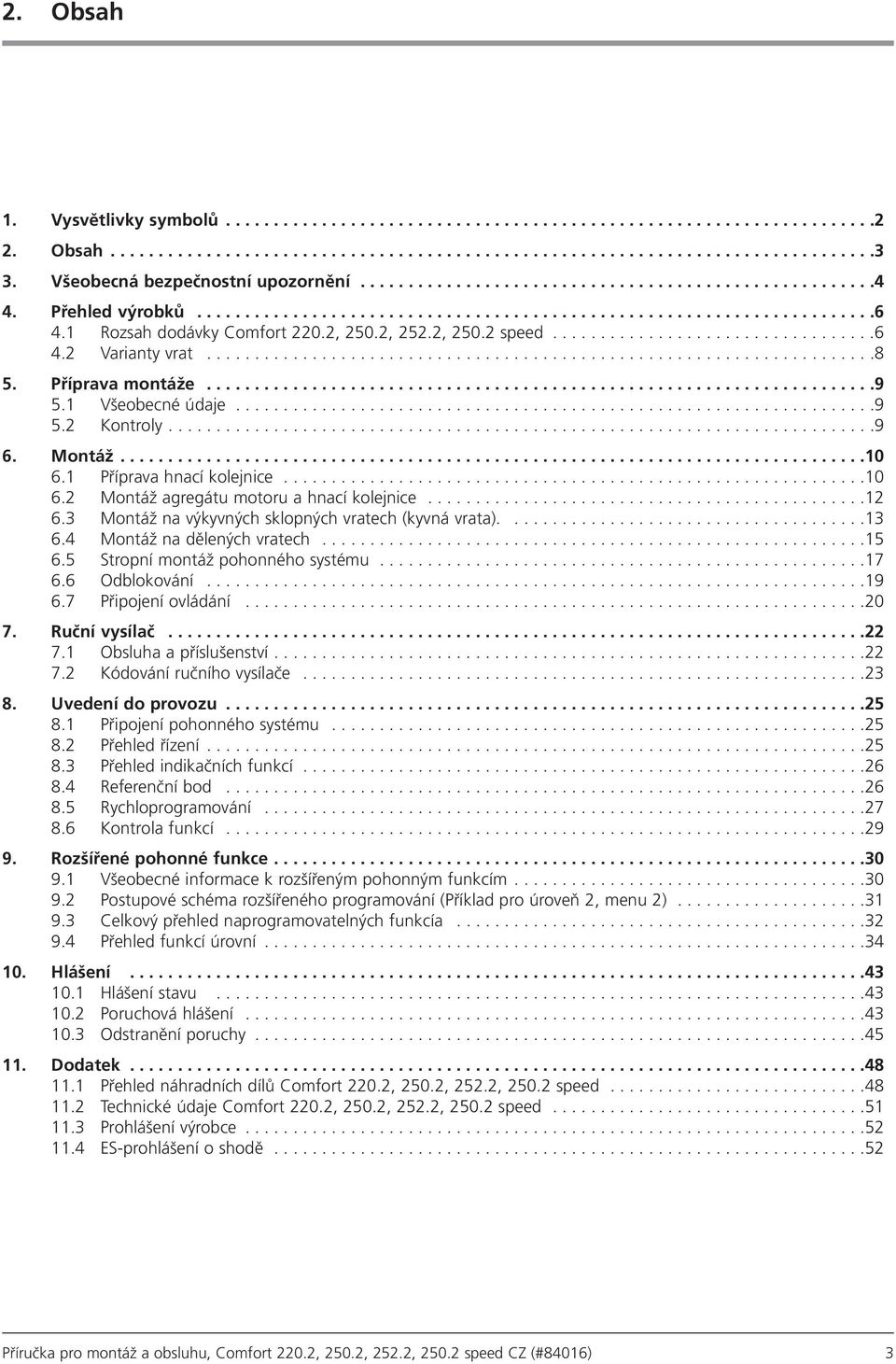 1 Rozsah dodávky Comfort 220.2, 250.2, 252.2, 250.2 speed..................................6 4.2 Varianty vrat......................................................................8 5.
