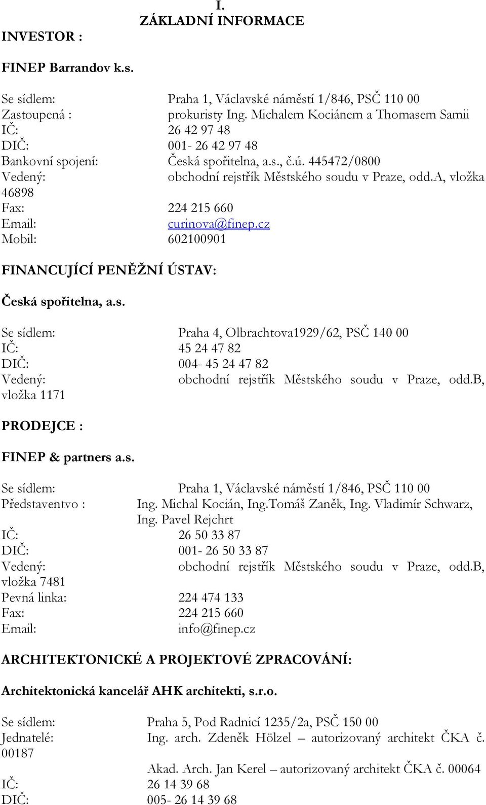 a, vložka 46898 Fax: 224 215 660 Email: curinova@finep.cz Mobil: 602100901 FINANCUJÍCÍ PENĚŽNÍ ÚSTAV: Česk