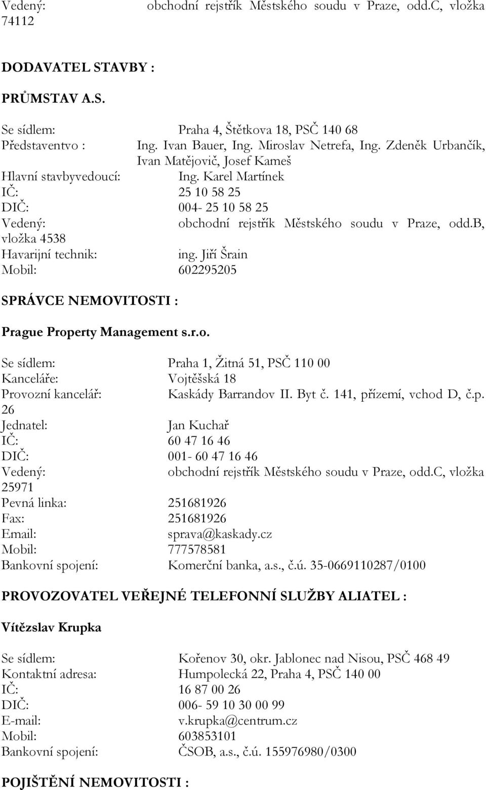 Karel Martínek IČ: 25 10 58 25 DIČ: 004-25 10 58 25 Vedený: obchodní rejstřík Městského soudu v Praze, odd.b, vložka 4538 Havarijní technik: ing.