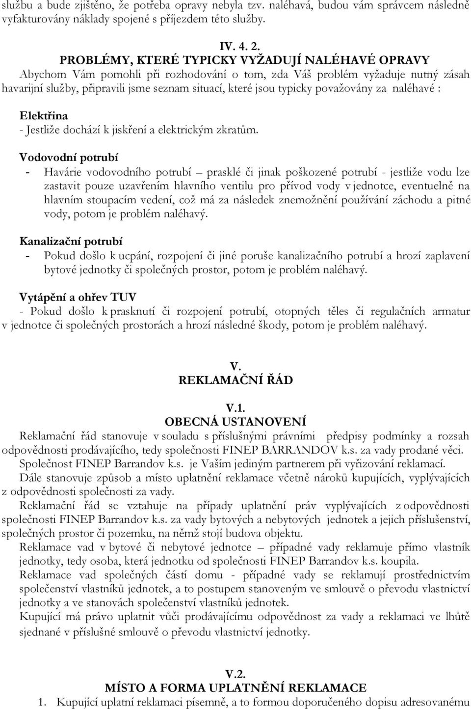 považovány za naléhavé : Elektřina - Jestliže dochází k jiskření a elektrickým zkratům.