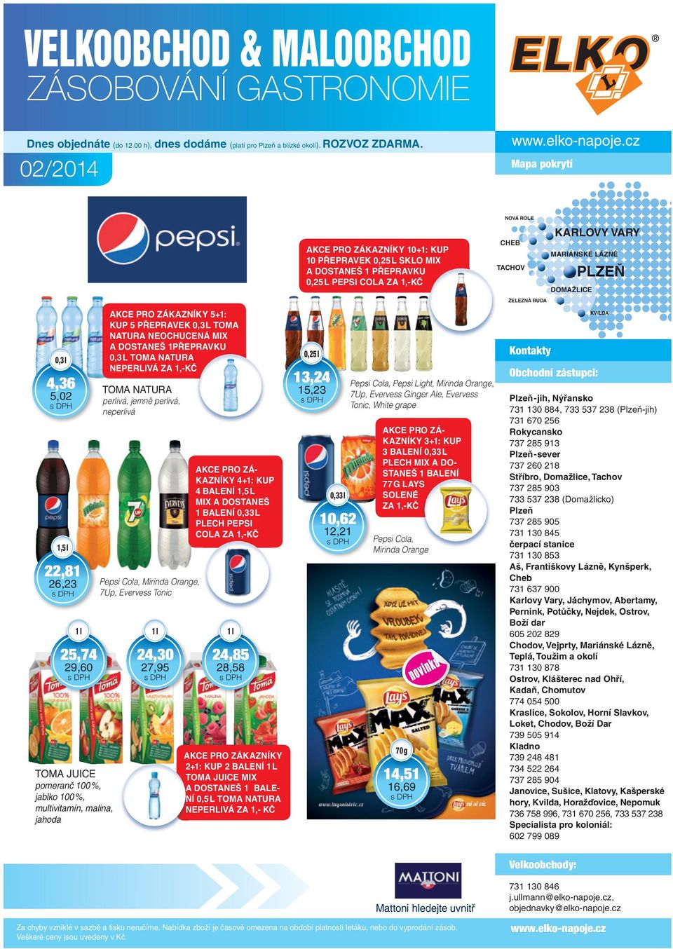 NEOCHUCENÁ MIX A DOSTANEŠ 1PŘEPRAVKU 0,3 L TOMA NATURA NEPERLIVÁ ZA 1,-KČ TOMA NATURA perlivá, jemně perlivá, neperlivá Pepsi Cola, Mirinda Orange, 7Up, Evervess Tonic 1 l 24,30 27,95 AKCE PRO ZÁ-