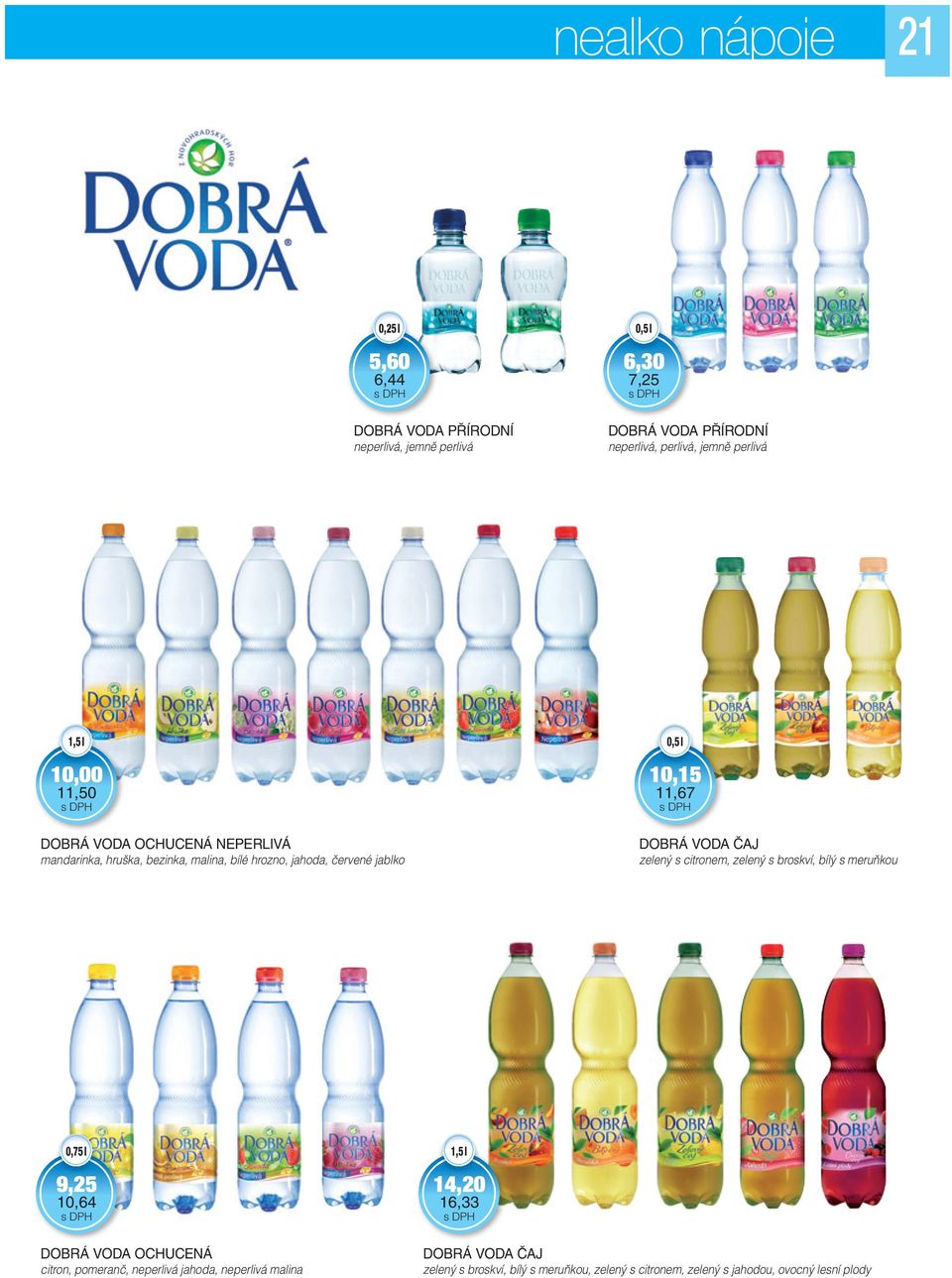 VODA ČAJ zelený s citronem, zelený s broskví, bílý s meruňkou 0,75 l 9,25 10,64 DOBRÁ VODA OCHUCENÁ citron, pomeranč, neperlivá