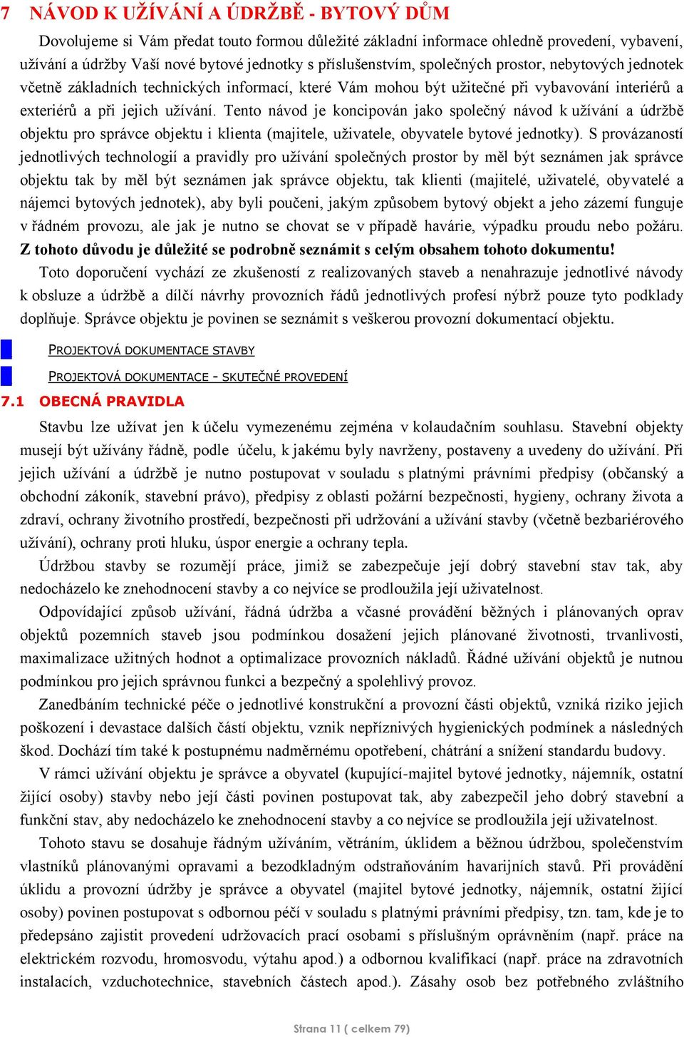 Tento návod je koncipován jako společný návod k užívání a údržbě objektu pro správce objektu i klienta (majitele, uživatele, obyvatele bytové jednotky).