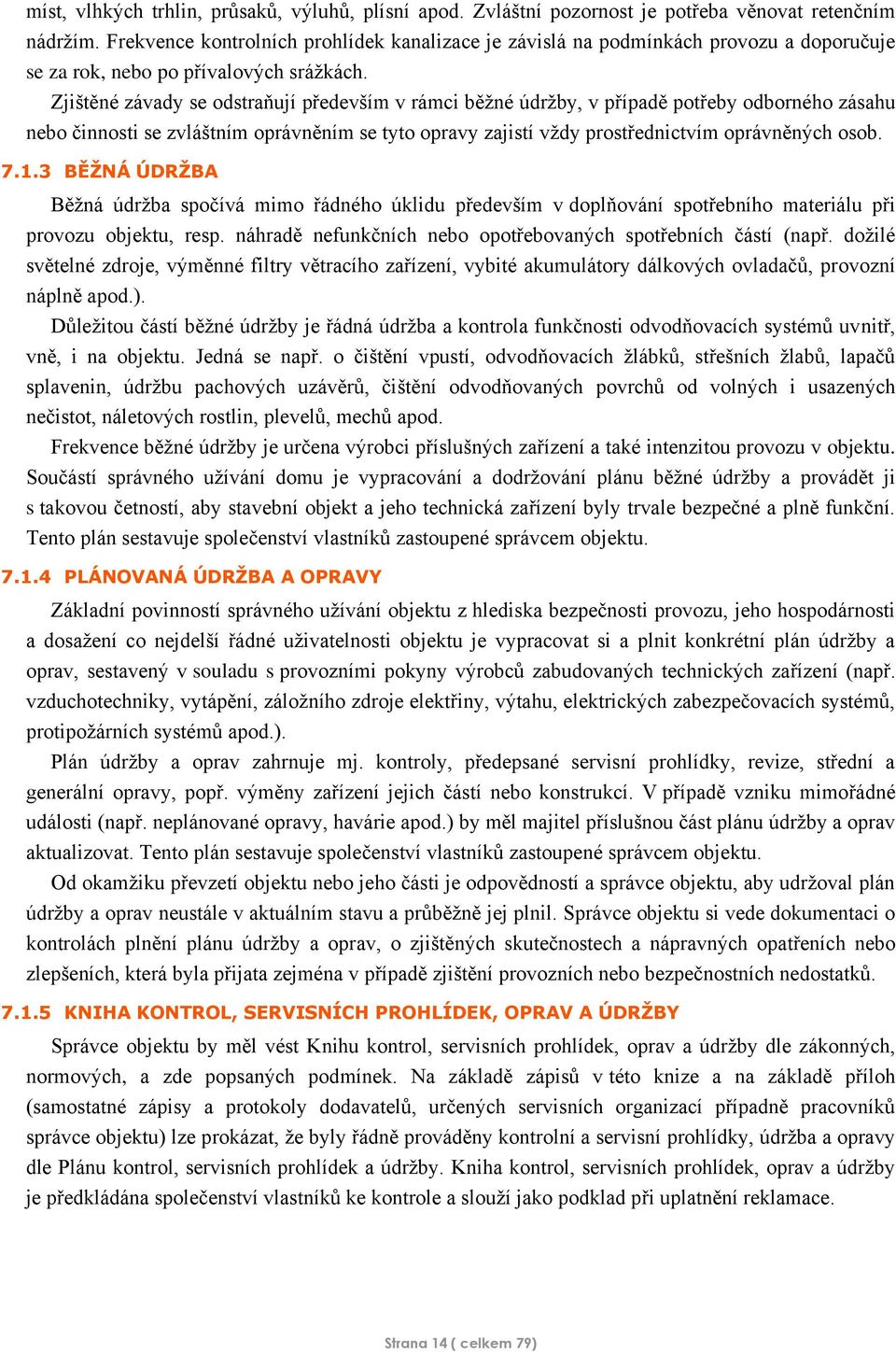 Zjištěné závady se odstraňují především v rámci běžné údržby, v případě potřeby odborného zásahu nebo činnosti se zvláštním oprávněním se tyto opravy zajistí vždy prostřednictvím oprávněných osob. 7.