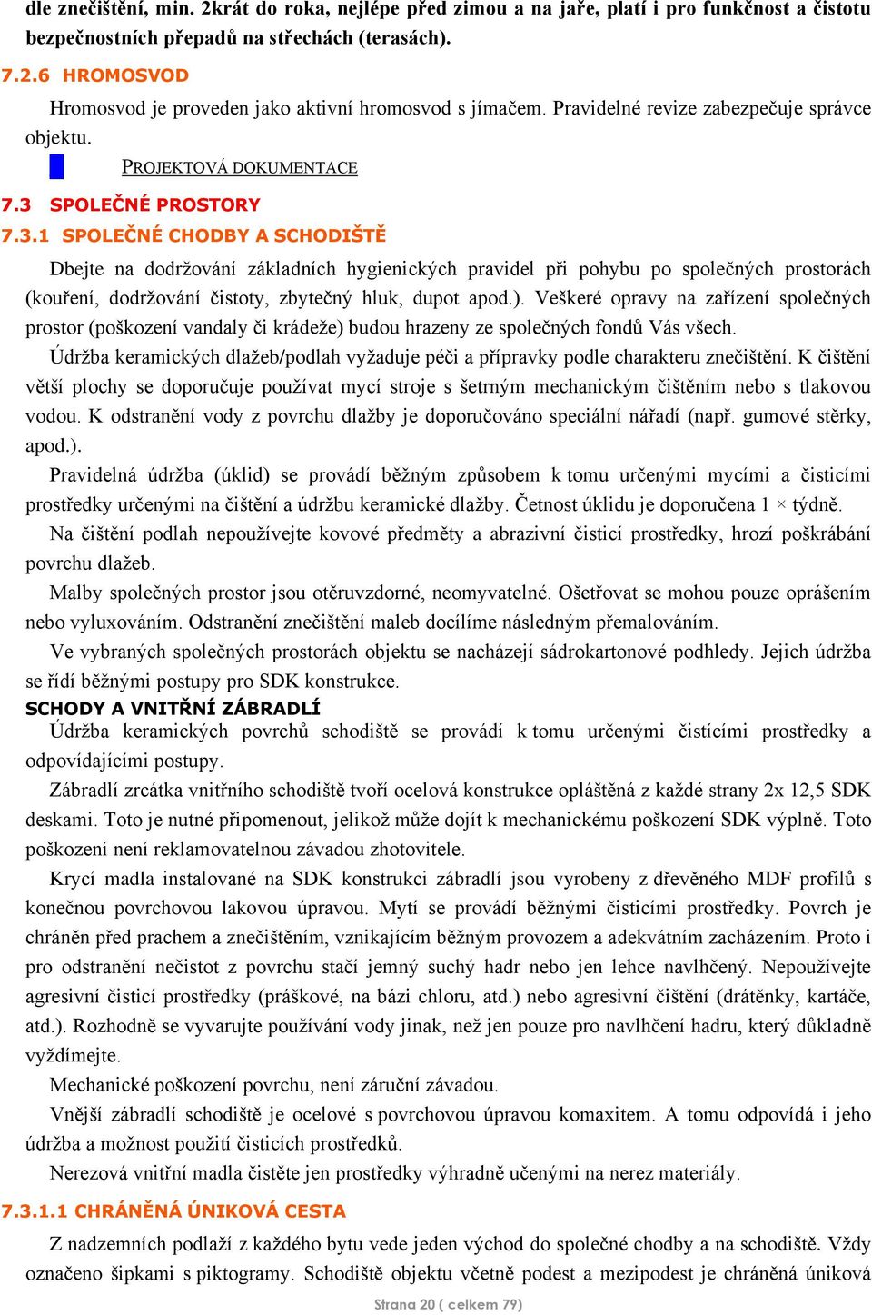 SPOLEČNÉ PROSTORY 7.3.1 SPOLEČNÉ CHODBY A SCHODIŠTĚ Dbejte na dodržování základních hygienických pravidel při pohybu po společných prostorách (kouření, dodržování čistoty, zbytečný hluk, dupot apod.).