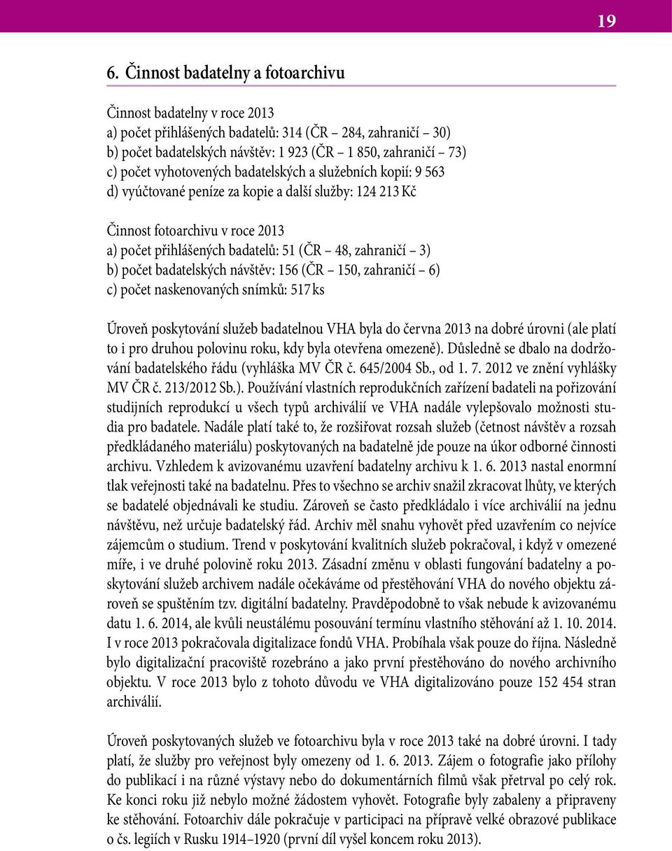 počet badatelských návštěv: 156 (ČR 150, zahraničí 6) c) počet naskenovaných snímků: 517 ks Úroveň poskytování služeb badatelnou VHA byla do června 2013 na dobré úrovni (ale platí to i pro druhou