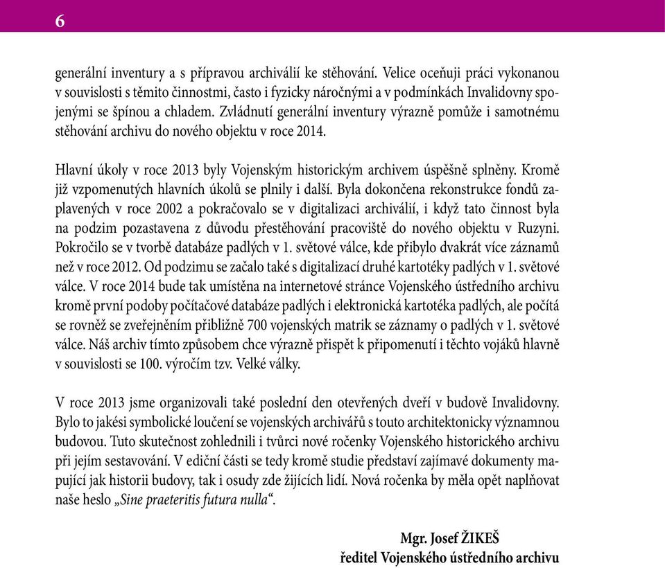 Zvládnutí generální inventury výrazně pomůže i samotnému stěhování archivu do nového objektu v roce 2014. Hlavní úkoly v roce 2013 byly Vojenským historickým archivem úspěšně splněny.