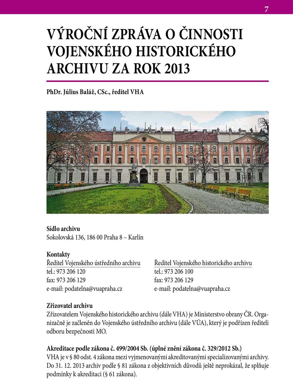 cz Ředitel Vojenského historického archivu tel.: 973 206 100 fax: 973 206 129 e-mail: podatelna@vuapraha.