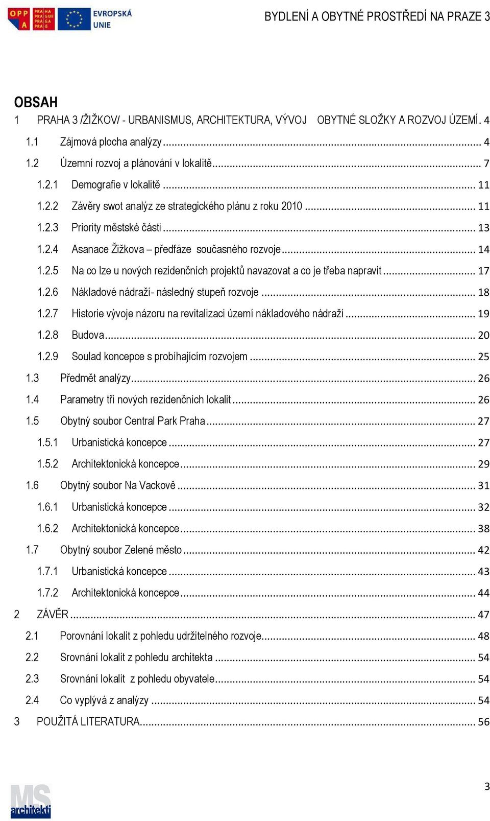 .. 17 1.2.6 Nákladové nádraží- následný stupeň rozvoje... 18 1.2.7 Historie vývoje názoru na revitalizaci území nákladového nádraží... 19 1.2.8 Budova... 20 1.2.9 Soulad koncepce s probíhajícím rozvojem.