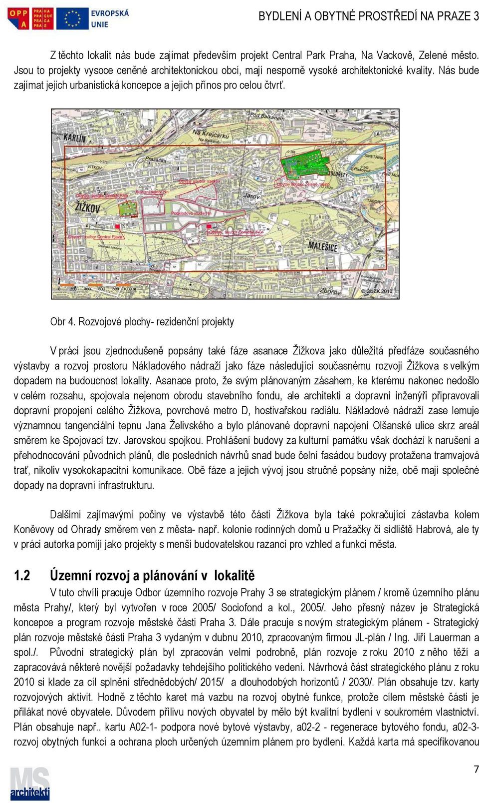 Rozvojové plochy- rezidenční projekty V práci jsou zjednodušeně popsány také fáze asanace Žižkova jako důležitá předfáze současného výstavby a rozvoj prostoru Nákladového nádraží jako fáze