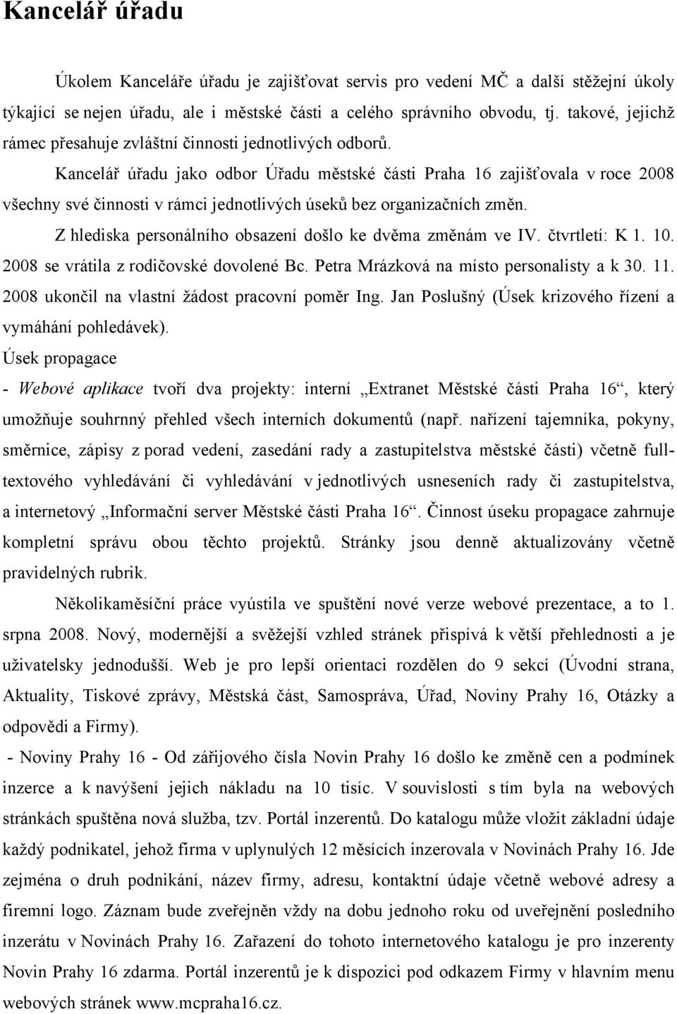 Kancelář úřadu jako odbor Úřadu městské části Praha 16 zajišťovala v roce 2008 všechny své činnosti v rámci jednotlivých úseků bez organizačních změn.