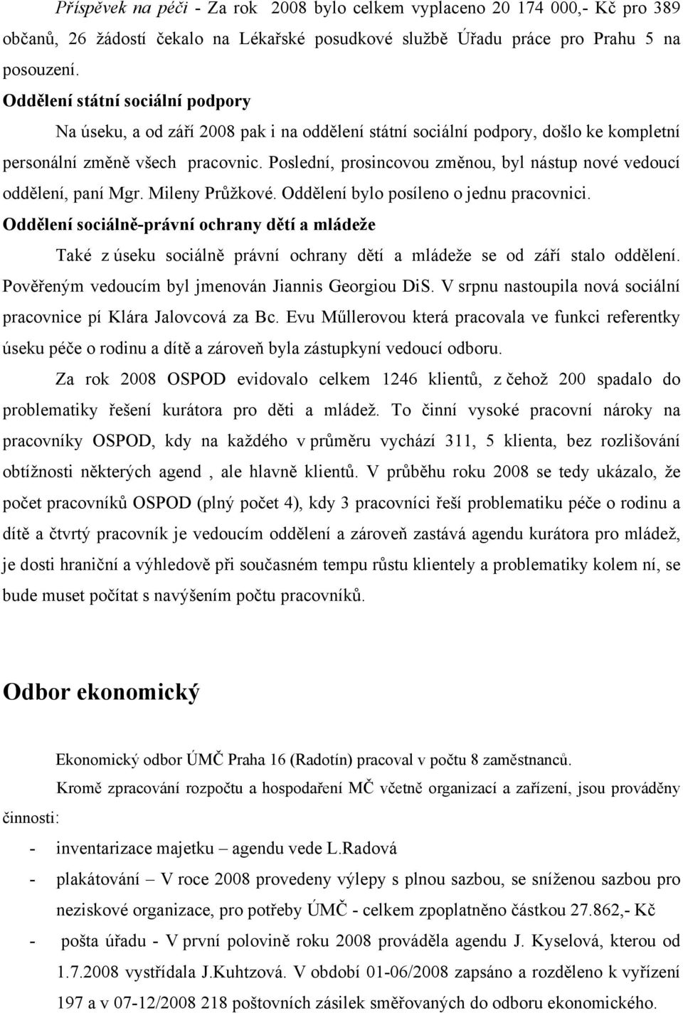 Poslední, prosincovou změnou, byl nástup nové vedoucí oddělení, paní Mgr. Mileny Průžkové. Oddělení bylo posíleno o jednu pracovnici.