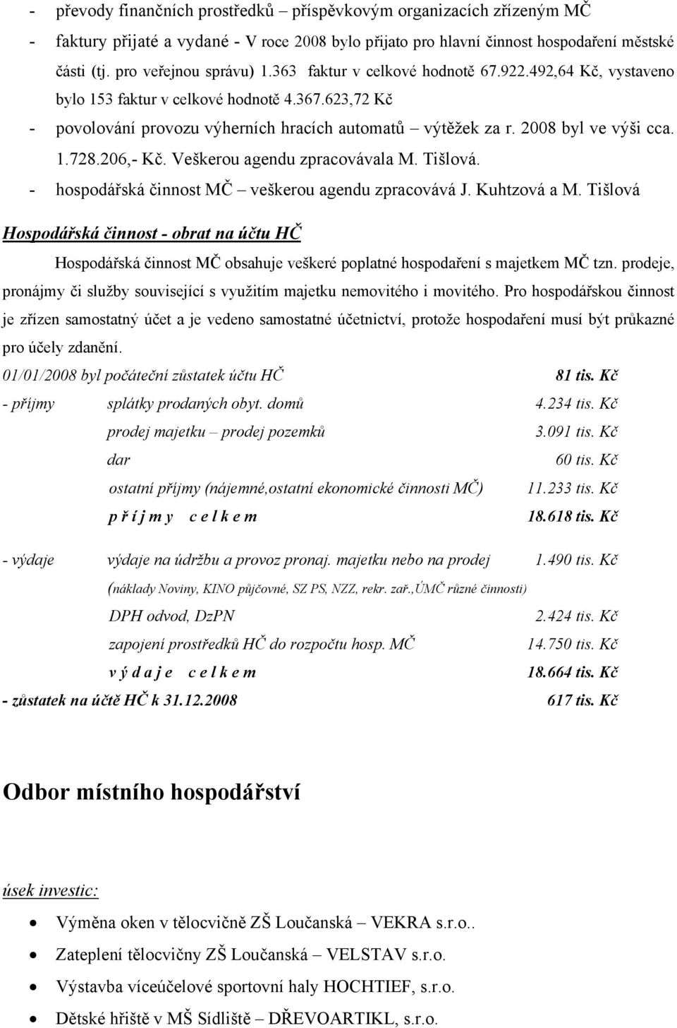 206,- Kč. Veškerou agendu zpracovávala M. Tišlová. - hospodářská činnost MČ veškerou agendu zpracovává J. Kuhtzová a M.