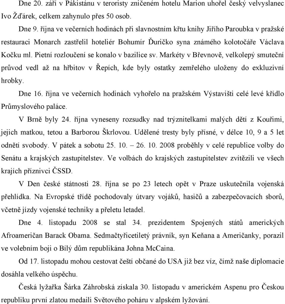 Pietní rozloučení se konalo v bazilice sv. Markéty v Břevnově, velkolepý smuteční průvod vedl až na hřbitov v Řepích, kde byly ostatky zemřelého uloženy do exkluzivní hrobky. Dne 16.