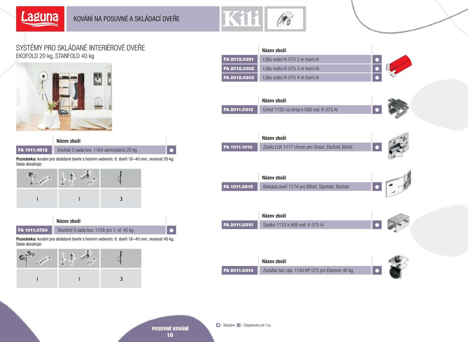 1010 Závěs LUX 1177 chrom pro Smart, Ekofold, Bifold Poznámka: kování pro skládané dveře s horním vedením: tl. dveří 18 0 mm, nosnost 0 kg. Sada obsahuje: FA 1011.