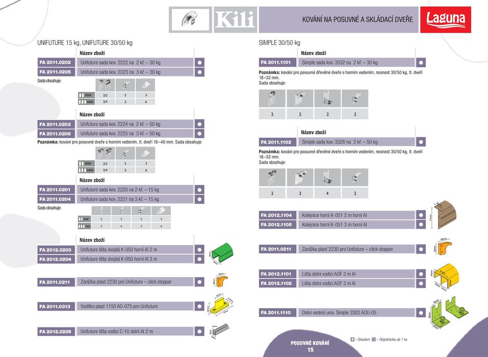 Sada obsahuje: FA 011.110 Simple sada kov. 8 na kř. 50 kg Poznámka: kování pro posuvné dřevěné dveře s horním vedením, nosnost 0/50 kg, tl. dveří 18 mm. Sada obsahuje: FA 011.001 Unifuture sada kov.